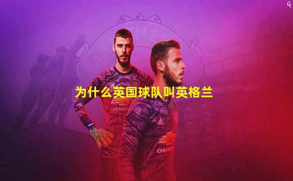 为什么英国球队叫英格兰