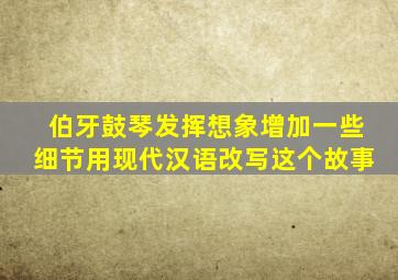 伯牙鼓琴发挥想象增加一些细节用现代汉语改写这个故事