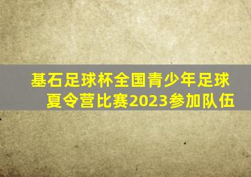 基石足球杯全国青少年足球夏令营比赛2023参加队伍