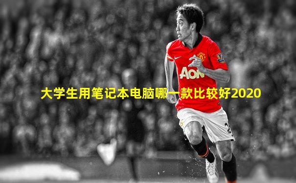 大学生用笔记本电脑哪一款比较好2020