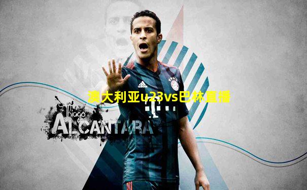 澳大利亚u23vs巴林直播