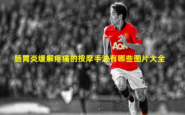 肠胃炎缓解疼痛的按摩手法有哪些图片大全