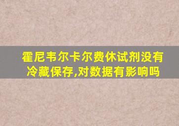 霍尼韦尔卡尔费休试剂没有冷藏保存,对数据有影响吗
