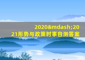 2020—2021形势与政策时事自测答案