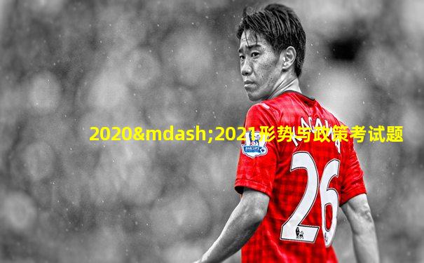 2020—2021形势与政策考试题