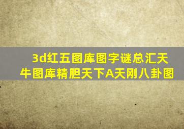 3d红五图库图字谜总汇天牛图库精胆天下A天刚八卦图