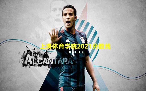 上海体育学院2021分数线