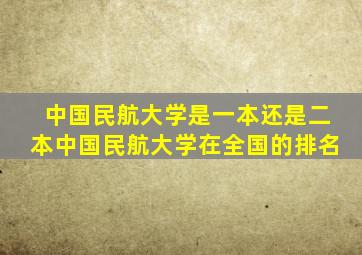 中国民航大学是一本还是二本中国民航大学在全国的排名