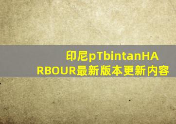 印尼pTbintanHARBOUR最新版本更新内容