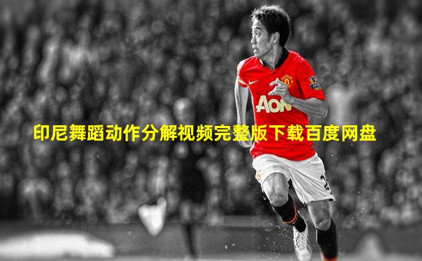 印尼舞蹈动作分解视频完整版下载百度网盘