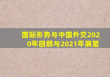 国际形势与中国外交2020年回顾与2021年展望