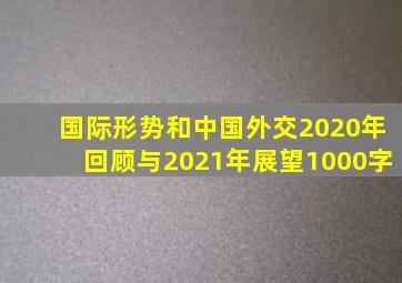 国际形势和中国外交2020年回顾与2021年展望1000字