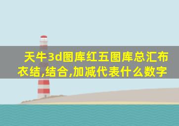 天牛3d图库红五图库总汇布衣结,结合,加减代表什么数字
