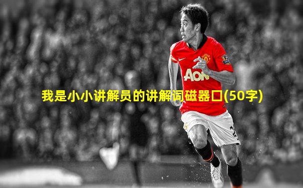 我是小小讲解员的讲解词磁器囗(50字)