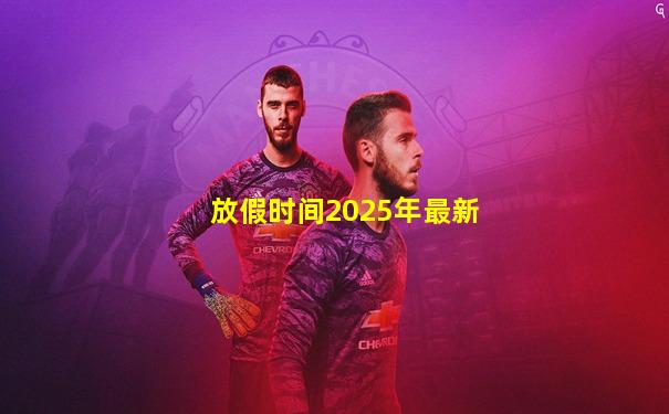 放假时间2025年最新