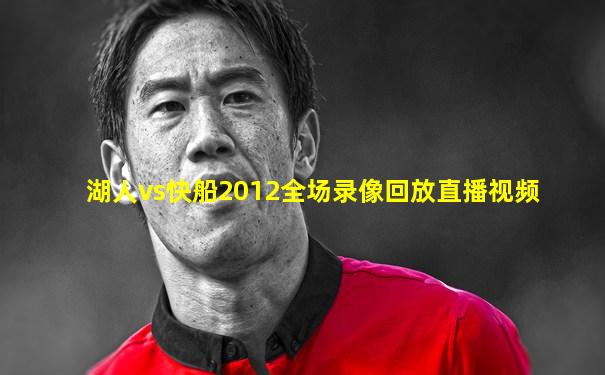 湖人vs快船2012全场录像回放直播视频