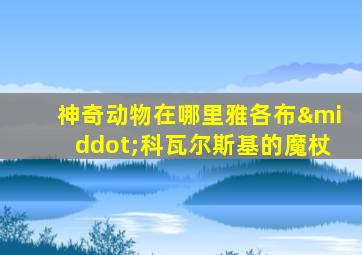 神奇动物在哪里雅各布·科瓦尔斯基的魔杖