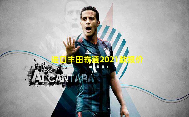 进口丰田霸道2021款报价
